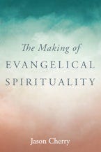 The Making of Evangelical Spirituality