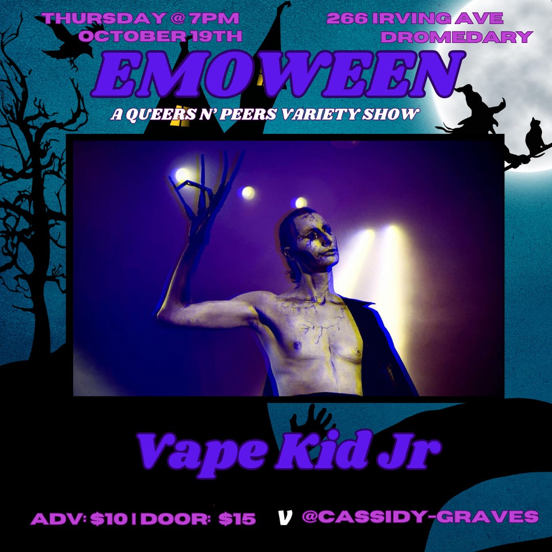 graphic reading Emo-Ween: A Queers N Peers variety show, Thursday October 19 at Dromedary Bar, 266 irving Avenue in Brooklyn, NY. Image of drag performer Vape Kid Jr with text at bottom reading “$10 advance, $15 doors, Venmo Cassidy-Graves”