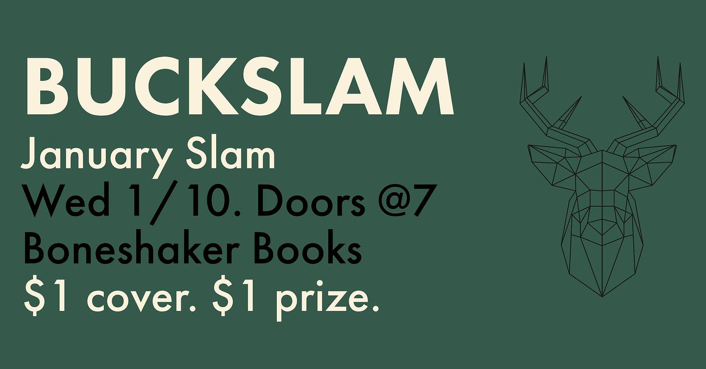 Buckslam - January Slam - Wed 1/10 - Doors @ 7 - Boneshaker Books - $1 cover. $1 prize.