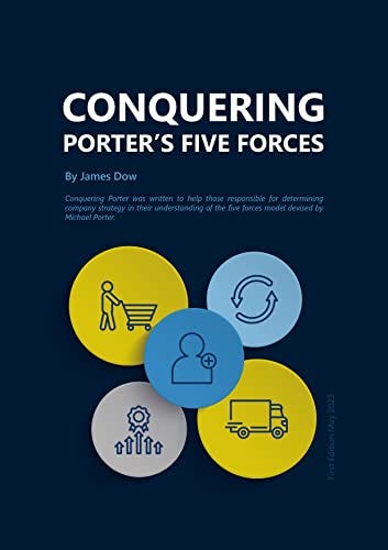 Conquering Porter's Five Forces: Understand the five forces model devised by Michael Porter by [James Dow]