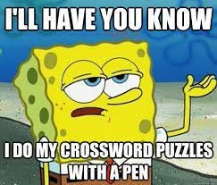 I'll have you know I do my crossword puzzles with a pen - Tough Spongebob -  quickmeme