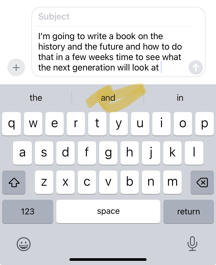 A screenshot of a phone text screen that reads: shows a sentence formed by predictive text that says:  I'm going to write a book on the history and the future and how to do that in a few weeks time to see what the next generation will look at. (Pretty boring, really).