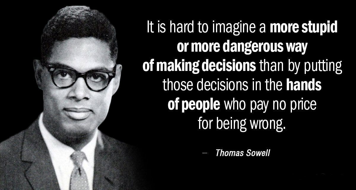 Otter on X: "@Humanlty1o1 Reminds me of a Thomas Sowell quote: "It is hard  to imagine a more stupid or more dangerous way of making decisions than by  putting those decisions in