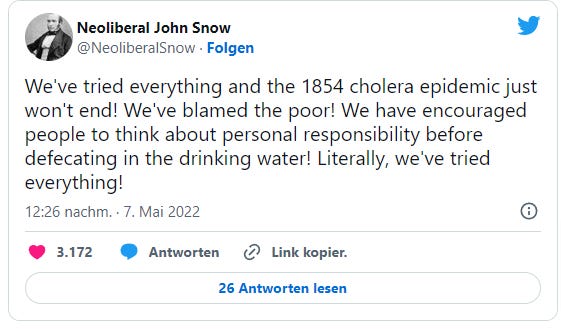 Neoliberal John Snow: We've tried everything and the 1854 cholera epidemic just won't end! We've blamed the poor! We have encouraged people to think about personal responsibility before defecating in the drinking water! Literally, we've tried everything!