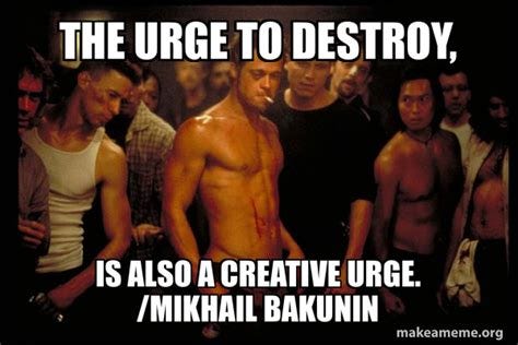 The urge to destroy, Is also a creative urge. /Mikhail Bakunin - Fight ...