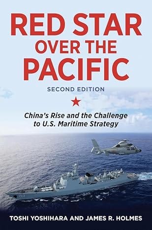 Cover of Red Star Over the Pacific: China's Rise and the Challenge to U.S. Maritime Strategy by Toshi Yoshihara and James R. Holmes. The image depicts a single Chinese naval ship with a helicopter above, set against a calm sea, symbolizing China’s maritime ambitions. The title appears prominently in bold red font at the top, with the authors' names below, highlighting their expertise in naval strategy.