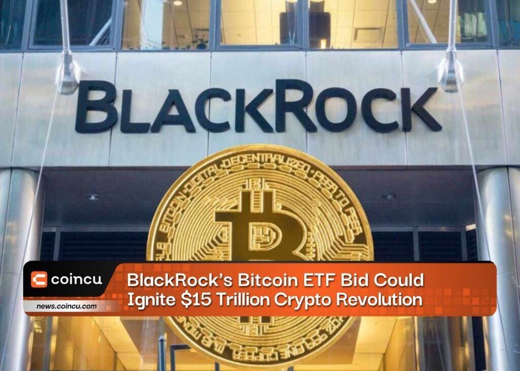 Guest Post by Coincu: BlackRock's Bitcoin ETF Bid Could Ignite $15 Trillion  Crypto Revolution | CoinMarketCap