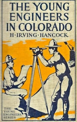 The Young Engineers in Colorado; or, At Railroad Building in ... by H. Irving Hancock