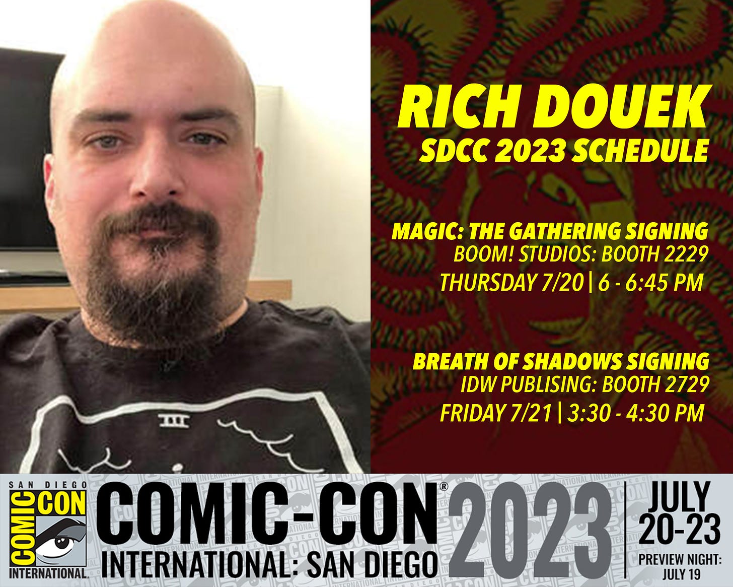Rich Douek Signing Schedule: Thursday 7/20, 6-6:45 at Boom Studios Booth 2229, Friday 7/21 from 3:30-4:30 at IDW booth 2729