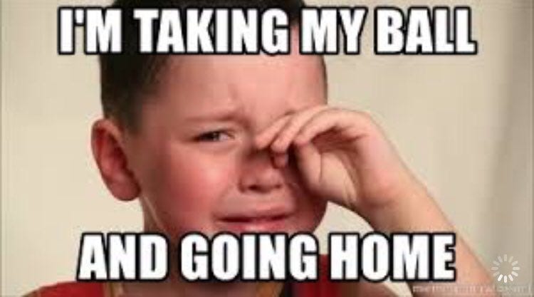 Child pouting and crying with caption "I'm taking my ball and going home"