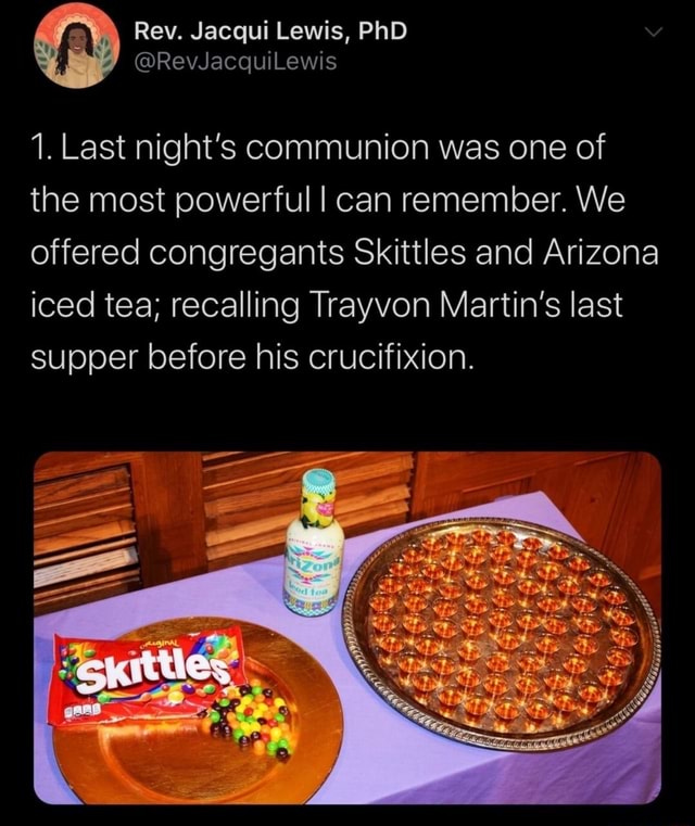 1. Last night's communion was one of the most powerful I can remember. We  offered congregants Skittles and Arizona iced tea; recalling Trayvon  Martin's last supper before his crucifixion. - iFunny Brazil