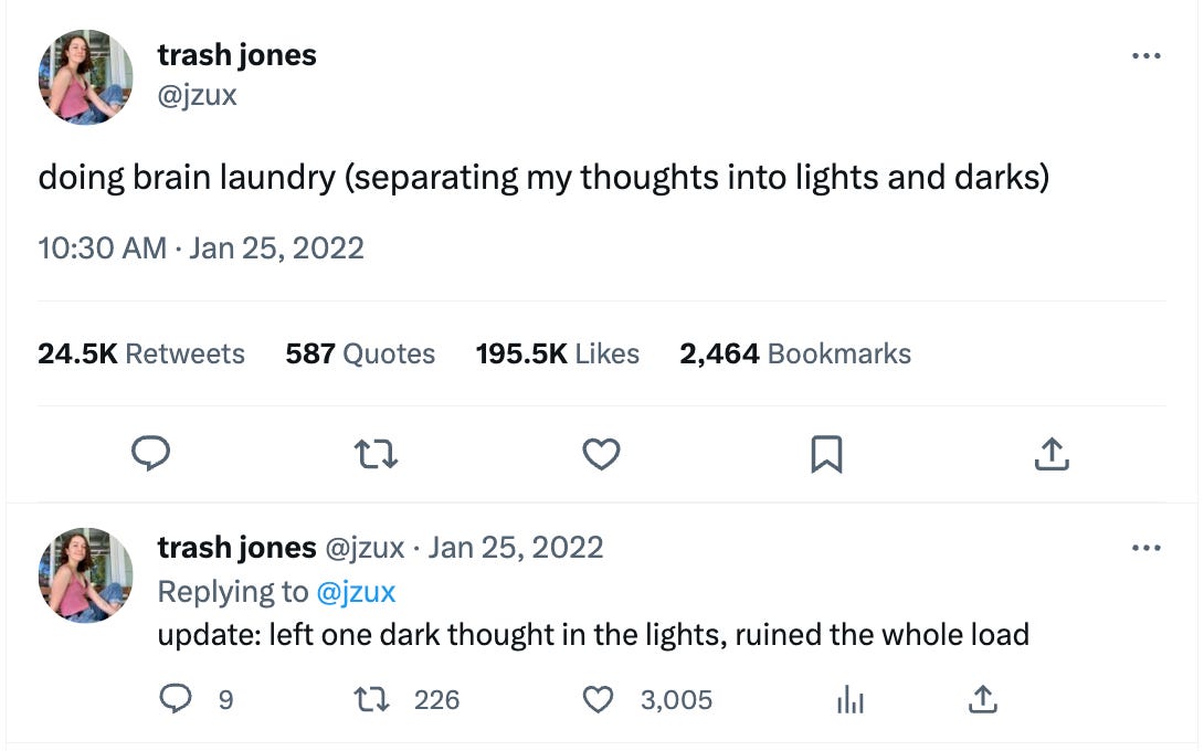 A tweet from 2022 by @jzux: doing brain laundry (separating my thoughts into lights and darks) with a reply: update: left one dark thought in the lights, ruined the whole load