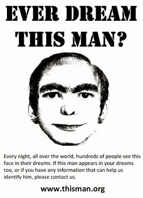 a black and white drawn image of a man with prominent eyebrows and receding hair. It is titled "EVER DREAM THIS MAN?" and then reads "Every night, all over the world, hundreds of people see this face in their dreams. If this man appears in your dreams too, or if you have any information that can help us identify him, please contact us. www.thisman.org "