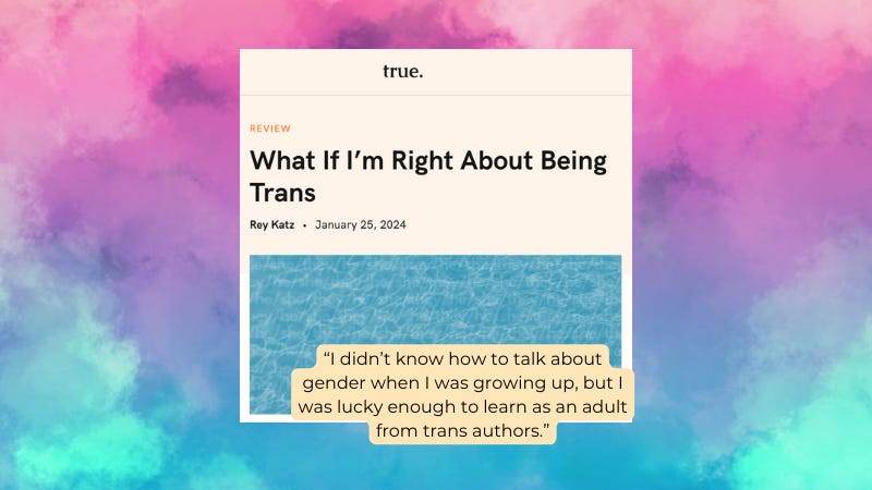 Screenshot of "What if I'm Right About Being Trans." "I didn't know how to talk about gender when I was growing up, but I was lucky enough to learn as an adult from trans authors."