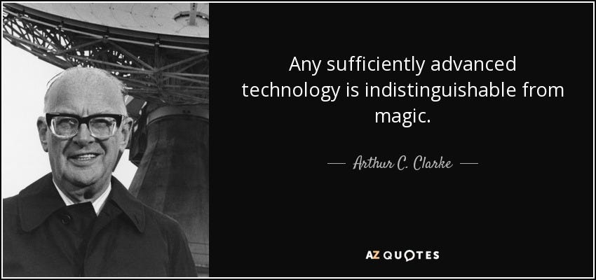 Arthur C. Clarke quote: Any sufficiently advanced technology is  indistinguishable from magic.