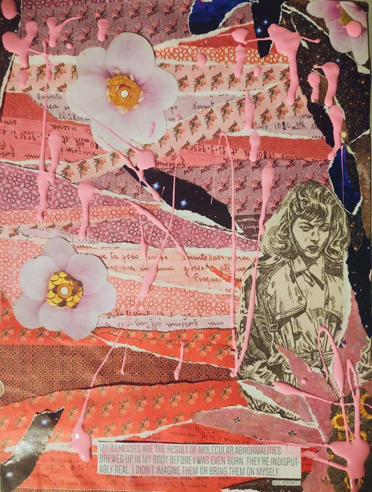 A collage in tones of pink and red, with scraps of dainty floral paper, letters handwritten in cursive, a cut-out 1940s-era illustration of a woman-looking person frowning in a trenchcoat, glimpses of the dazzling night sky, and a printed pull quote that reads, “My illnesses are the result of molecular abnormalities brewed up in my body before I was even born. They’re indisputably real. I didn’t imagine them or bring them on myself.” Splashes of opaque, sickly pink drip down the page.