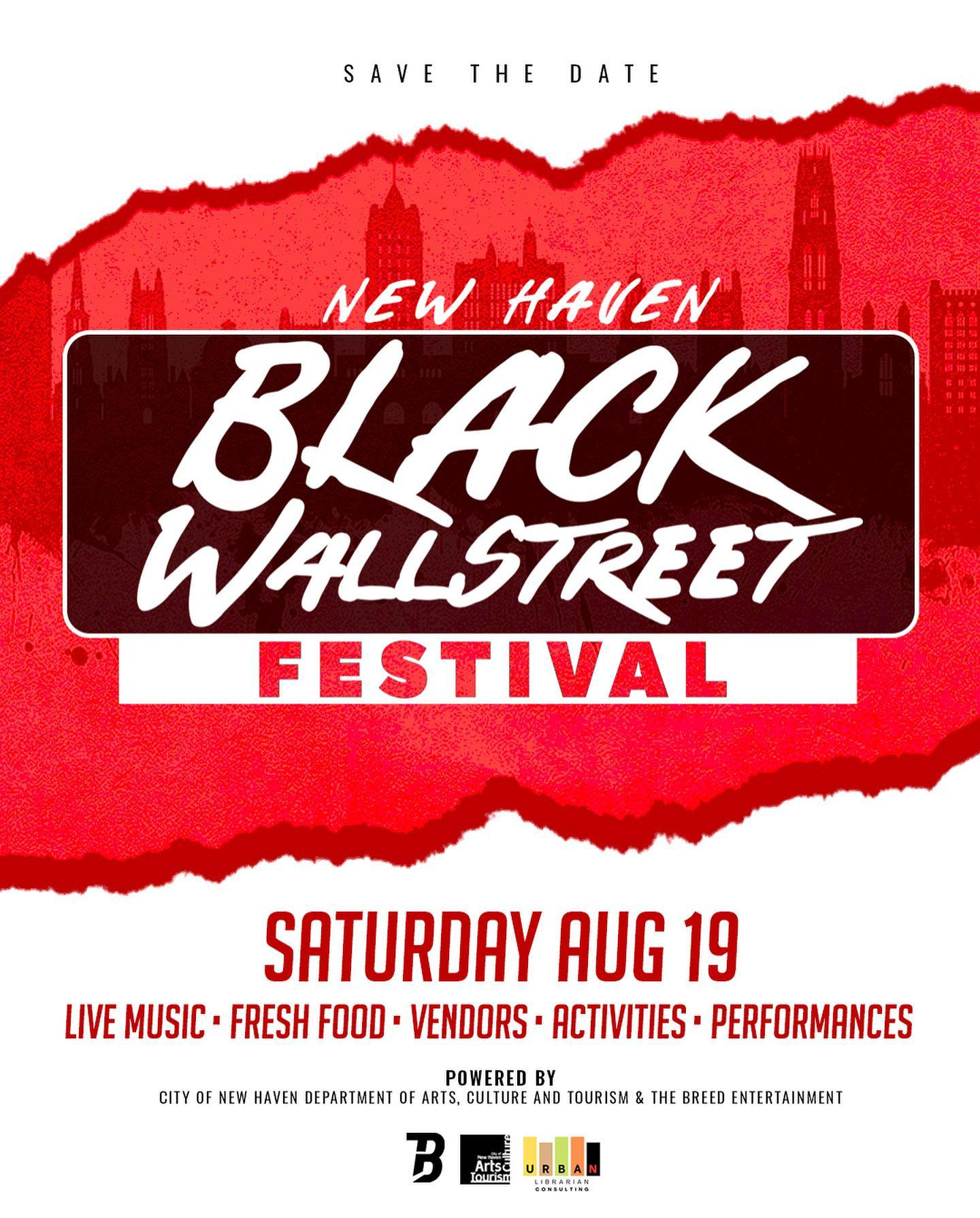 May be an image of text that says 'SAVE THE DATE NEW HAVEN BLACK WALLSTREET FESTIVAL SATURDAY AUG 19 LIVE MUSIC. FRESH FOOD VENDORS. ACTIVITIES. PERFORMANCES CITY OF NEW HAVEN DEPARTMENT POWERED BY ARTS, CULTURE AND TOURISM THE BREED ENTERTAINMENT LIBRARIAN'