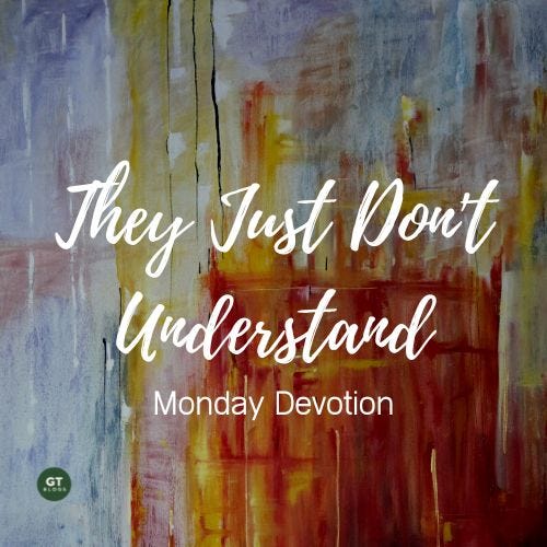 They Just Don't Understand, Monday Devotion by Gary Thomas