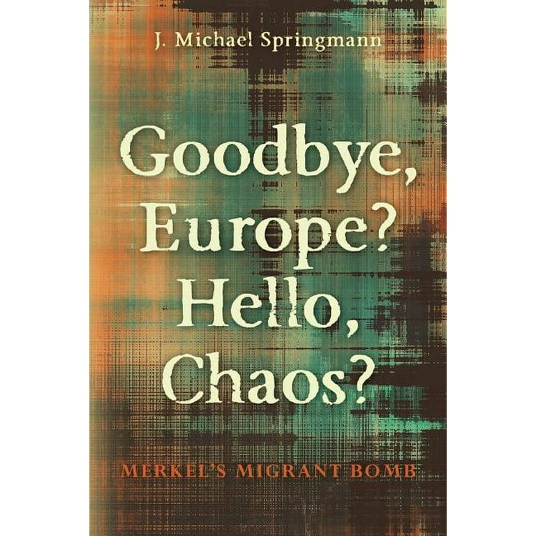 Goodbye, Europe? Hello, Chaos? : Merkel's Migrant Bomb