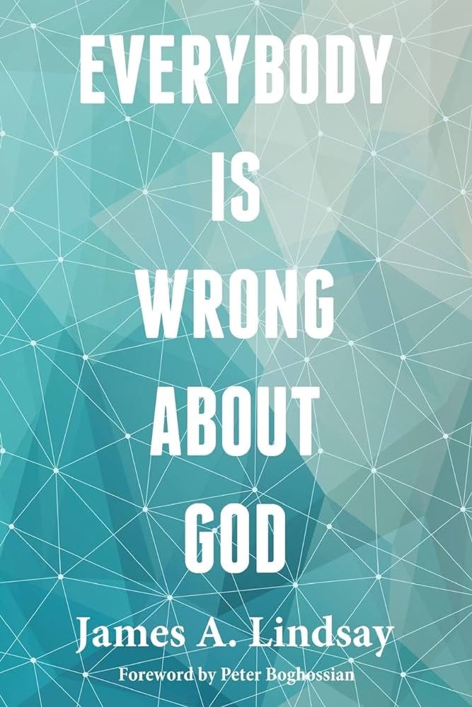 Everybody Is Wrong About God: Lindsay, James, Boghossian, Peter:  9781634310369: Amazon.com: Books