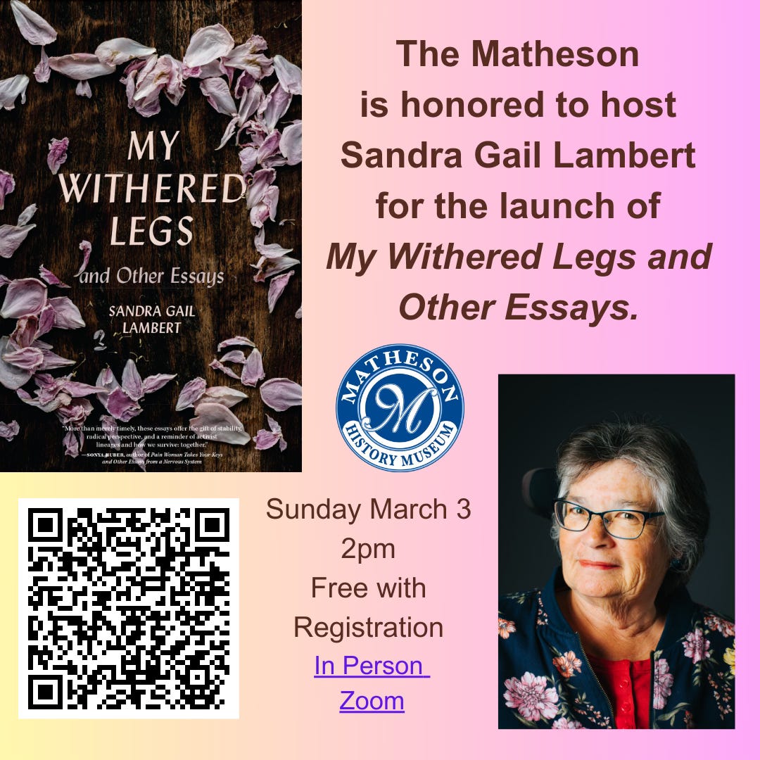 A flyer with a book cover and a head shot of an older white woman. The Text: The Matheson is honored to have Sandra Gail Lambert for the launch of My Withered Legs and Other Essays. Sunday, March 3 2pm. Free with registration. 