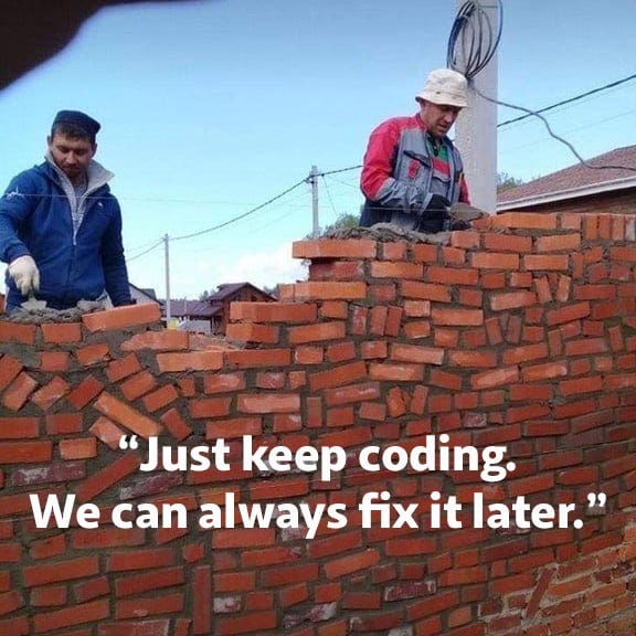r/ProgrammerHumor - "Just keep coding. We can always fix it later."