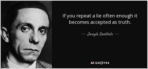 Joseph Goebbels quote: If you repeat a lie often enough it becomes ...