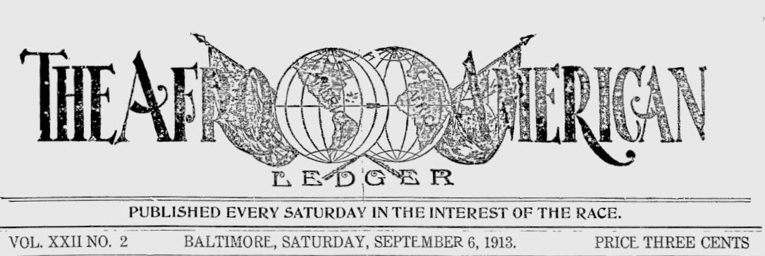 This is a nameplate from an issue of the Baltimore Afro-American American Ledger newspaper from September 6, 1913. In the middle of the paper's name are two globes, one featuring the Americas and the other featuring Africa.