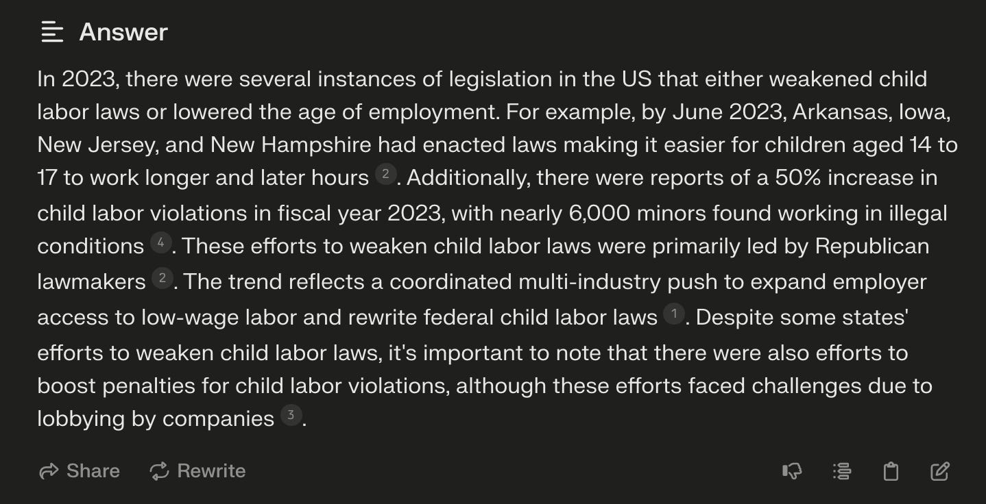 In 2023, there were several instances of legislation in the US that either weakened child labor laws or lowered the age of employment. For example, by June 2023, Arkansas, Iowa, New Jersey, and New Hampshire had enacted laws making it easier for children aged 14 to 17 to work longer and later hours 2 . Additionally, there were reports of a 50% increase in child labor violations in fiscal year 2023, with nearly 6,000 minors found working in illegal conditions 4 . These efforts to weaken child labor laws were primarily led by Republican lawmakers 2 . The trend reflects a coordinated multi-industry push to expand employer access to low-wage labor and rewrite federal child labor laws 1 . Despite some states' efforts to weaken child labor laws, it's important to note that there were also efforts to boost penalties for child labor violations, although these efforts faced challenges due to lobbying by companies 3 .