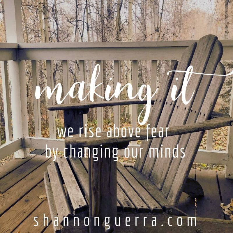 making it: we rise above fear by changing our minds | Shannon Guerra