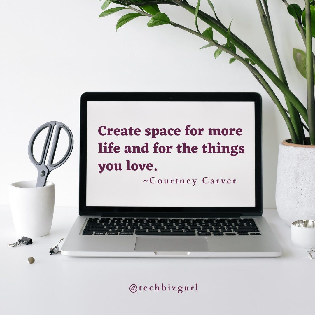 May be an image of text that says 'Create space for more life and for the things you love. ~Courtney Carver @techbizgurl'