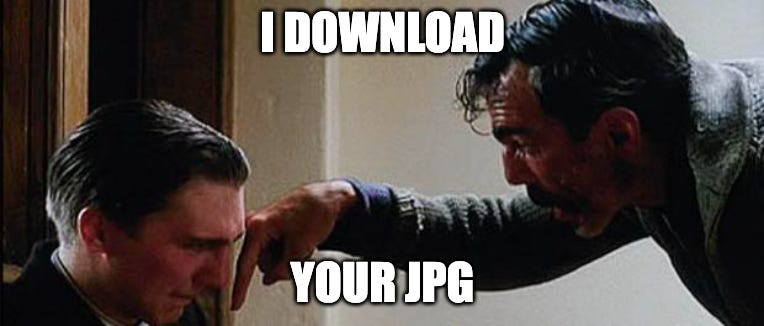 Image macro of pivotal scene in There Will Be Blood with the text "I DOWNLOAD YOUR JPG"
