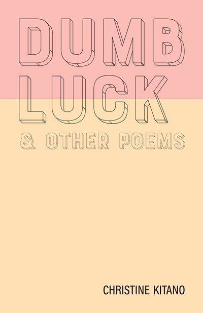 Dumb Luck & other poems by Christine Kitano