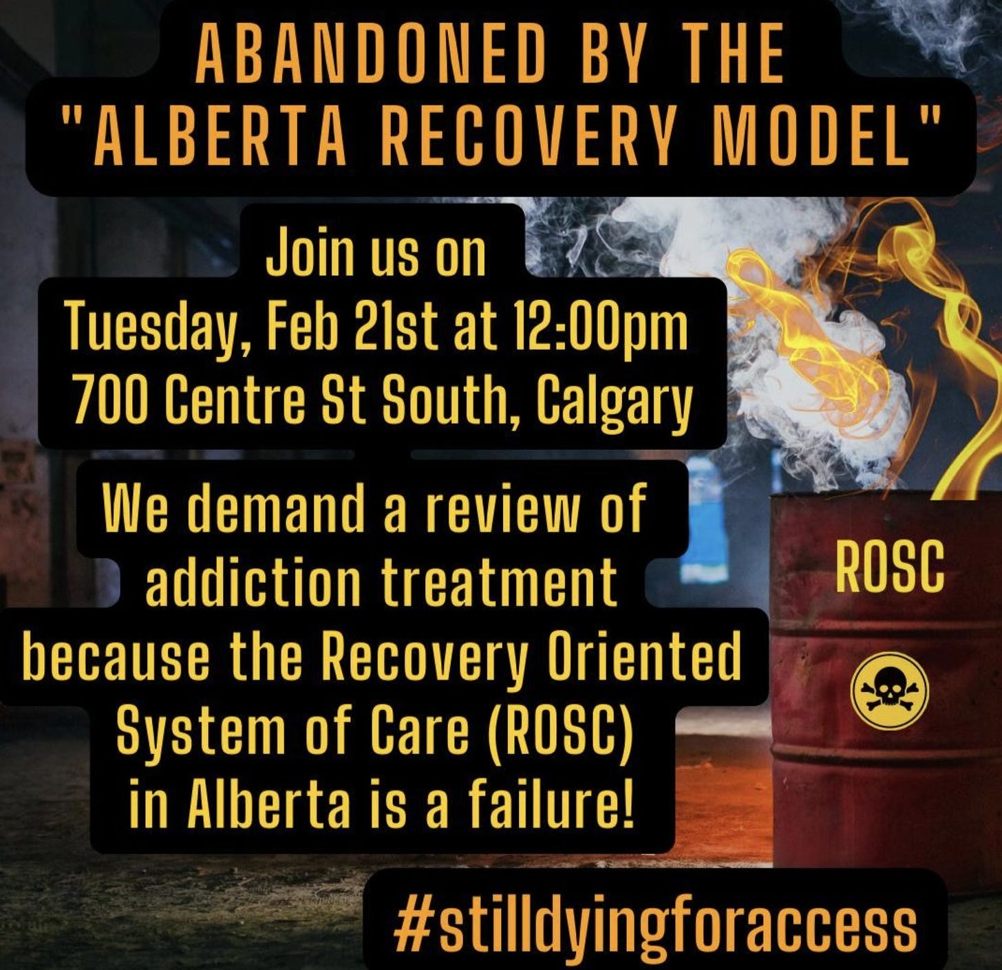Abandoned by Alberto recovery model. Join us on Tuesday, February 21 at 12 PM. 700 Centre St. South, Calgary. We demand a review of addiction treatment because the recovery oriented system of care in Alberta is a failure! #StillDyingForAccess. Image: a flaming trashcan with ROSC printed on it with a skull and crossbones underneath.