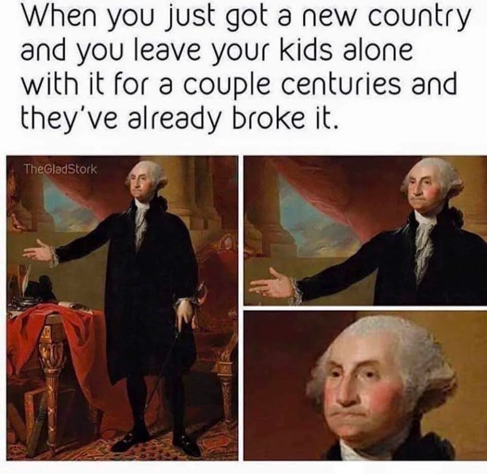 May be a meme of 3 people and text that says 'When you just got a new country and you leave your kids alone with it for a couple centuries and they've already broke it.'