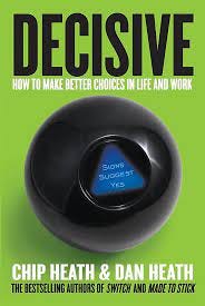 Decisive: How to Make Better Choices in Life and Work: Heath, Chip, Heath,  Dan: 9780307956392: Amazon.com: Books