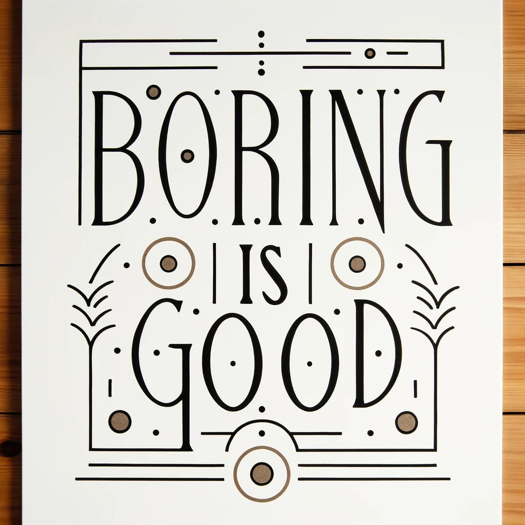 A drawing featuring the phrase 'Boring is Good' prominently displayed. The artwork should have a clean, minimalistic background with simple, understated elements. The text 'Boring is Good' is in elegant, handwritten style. Around the phrase, incorporate subtle geometric shapes or patterns, like lines or circles, that emphasize simplicity and consistency. The overall composition should convey a sense of calmness and reliability, illustrating that 'boring' can be positive and reassuring.