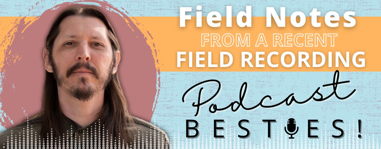 Graphic of Mike: Field Notes from a Recent Field Recording Podcast Besties!