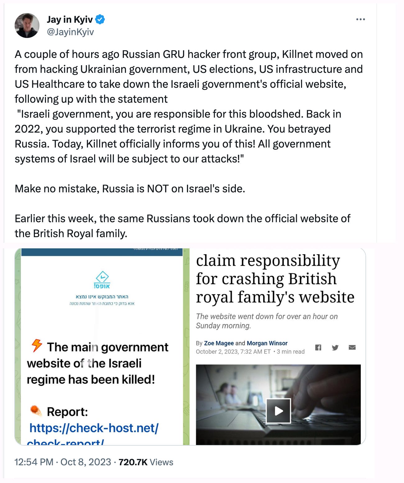 Jay in Kyiv tweet: A couple of hours ago Russian GRU hacker front group, Killnet moved on from hacking Ukrainian government, US elections, US infrastructure and US health care to take down the Israeli government's official website, following up with the statement, "Israeli government, you are responsible for this bloodshed. Back in 2022, you supported the terrorist regime in Ukraine. You betrayed Russia. Today, Killnet officially informs you of this! All government systems of Israel will be subjected to our attacks!" Make no mistake, Russia is NOT on Israel's side. Earlier this week, the same Russians took down the official website of the British royal family.