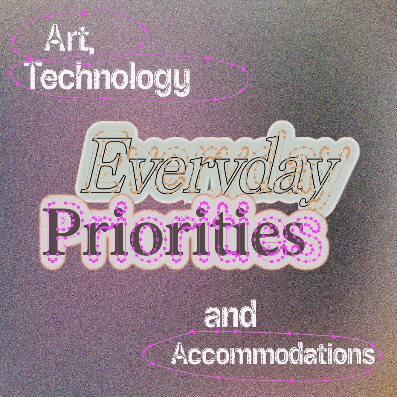 A digital flyer has a grainy pink and grey background with text that is circled and outlines with pink lines and square nodes. Text says, Everyday Priorities. Art, Technology, and Accommodations.