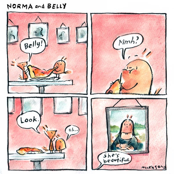 Norma and Belly, two scraggly squirrels are sharing a slice of pizza on a table in a pizzeria. Norma stops eating and sees something. Look! They turn around. It is a painting of Mona Lisa on the wall but the face looks just like Belly.