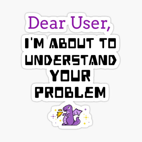 DEAR USER, I'm About to Understand The Problem,Funny UX Designer Quotes"  Sticker for Sale by geeksarmy | Redbubble