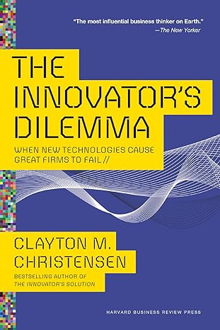 The Innovator&#39;s Dilemma: When New Technologies Cause Great Firms to Fail (Management of Innovation and Change)