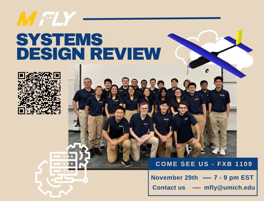 M-Fly Systems Design Review, come see us in FXB 1109 on November 29th, 7 to 9pm. Contact us at mfly@umich.edu.