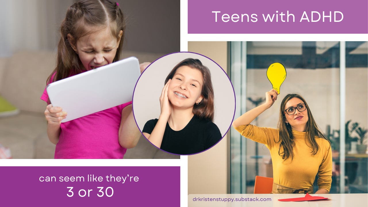 There are 3 pictures - on the upper left a preschooler yelling with a tablet in her hand. In the center a young teen with a big smile showing her braces. The final is a young adult woman with a lightbulb next to her head. Title reads: Teens with ADHD can seem like they're 3 or 30