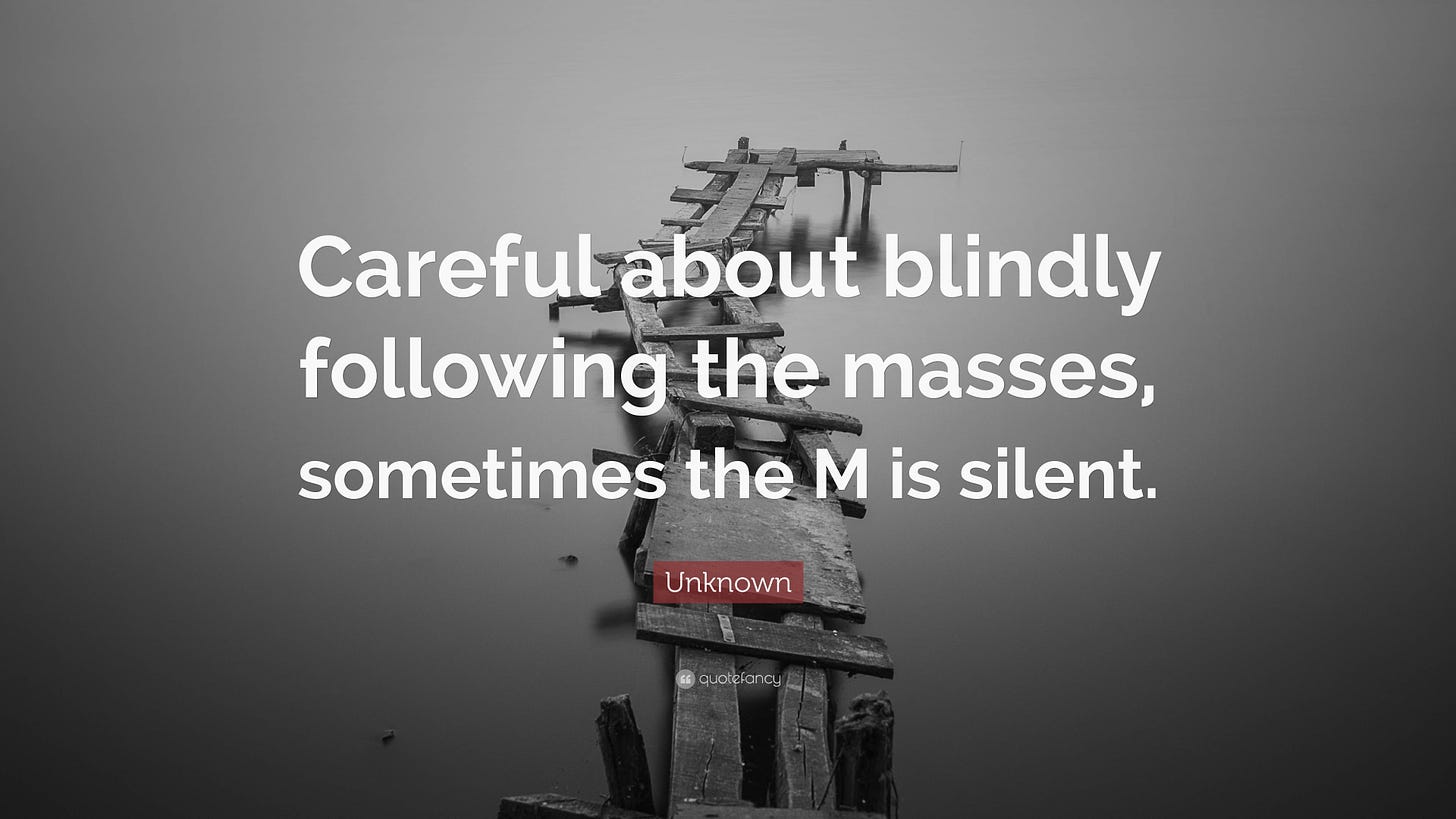 Unknown Quote: “Careful about blindly following the masses, sometimes the M  is silent.”