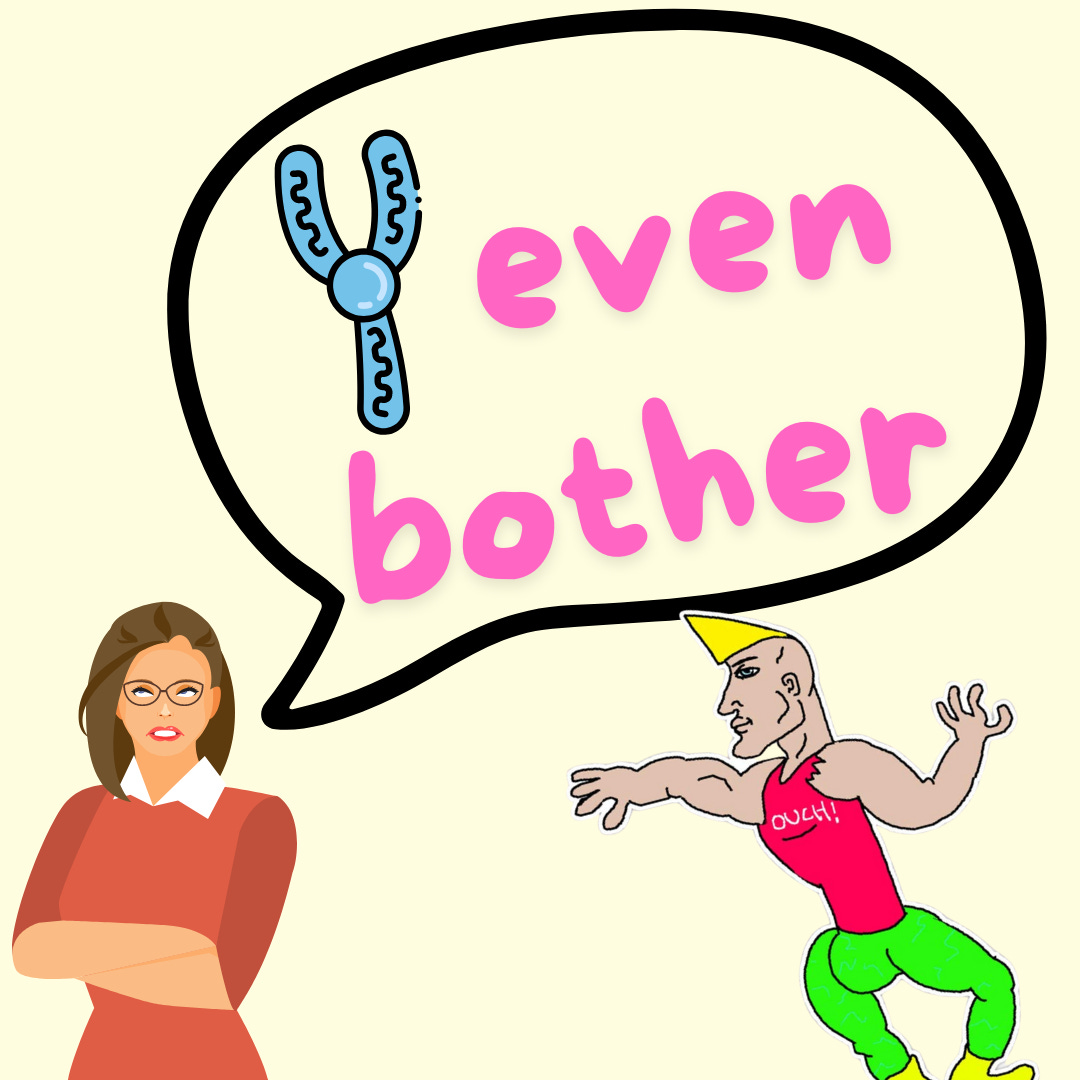 Pale yellow background. In the bottom left is a cartoon woman rolling her eyes and wearing a red sweater. Black speech bubble to her right that reads "Y even bother." The Y is stylized in blue as a cartoon chromosome. The rest is in hot pink text. In the bottom right is a cartoon Chad meme reaching out toward the woman.