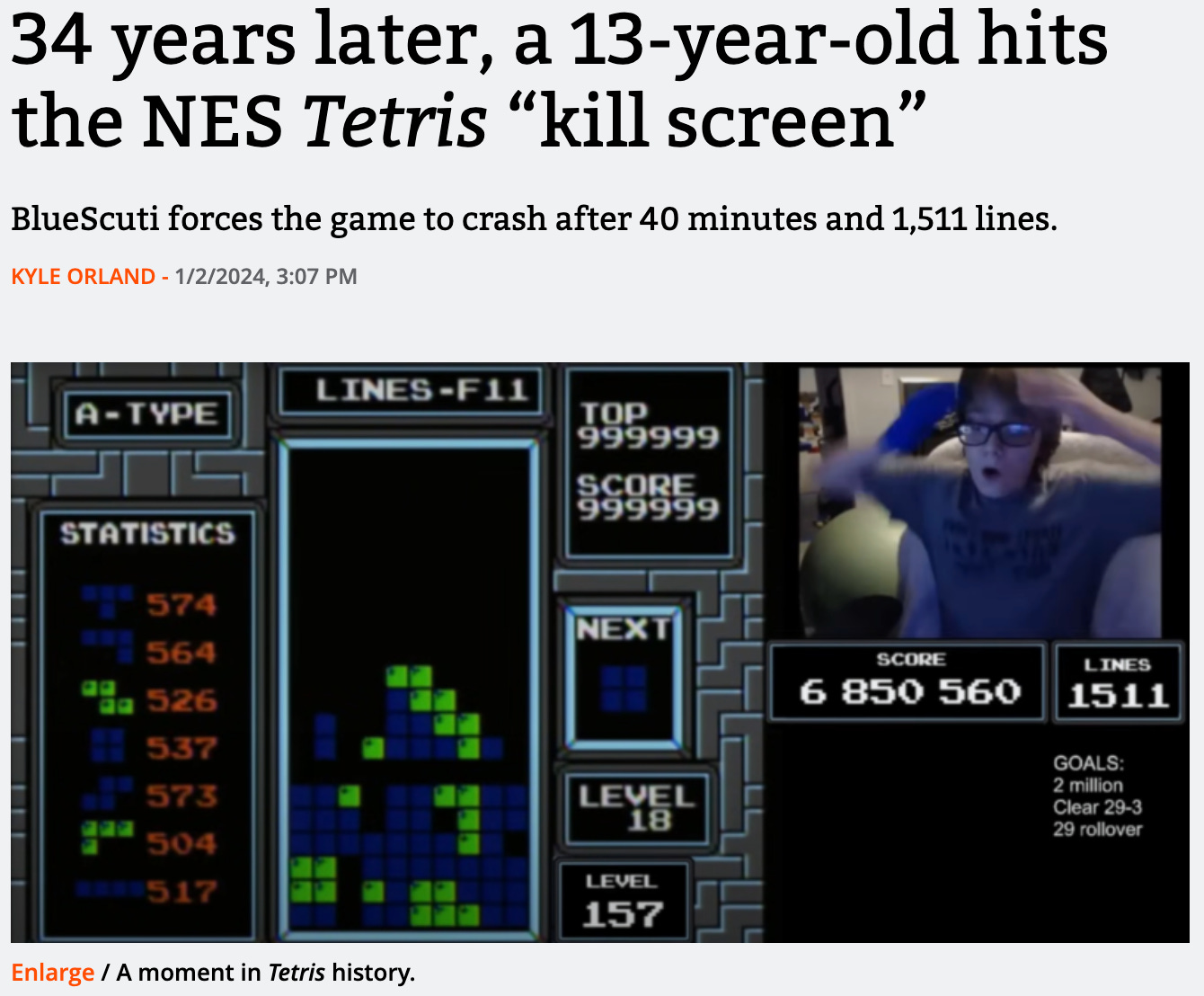  SUBSCRIBE SIGN IN FROM RUSSIA WITH FUN — 34 years later, a 13-year-old hits the NES Tetris “kill screen” BlueScuti forces the game to crash after 40 minutes and 1,511 lines. KYLE ORLAND - 1/2/2024, 3:07 PM  A moment in <em>Tetris</em> history. Enlarge / A moment in Tetris history. 90