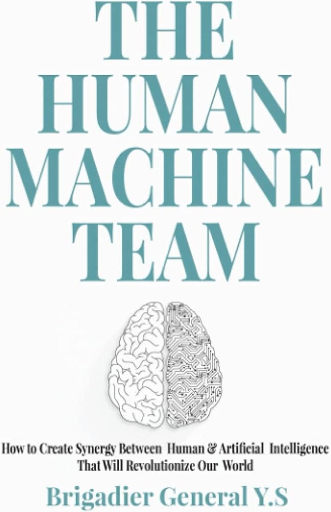 The Human-Machine Team: How to Create Synergy Between Human & Artificial  Intelligence That Will Revolutionize Our World: Y.S, Brigadier General:  9798749152210: Amazon.com: Books