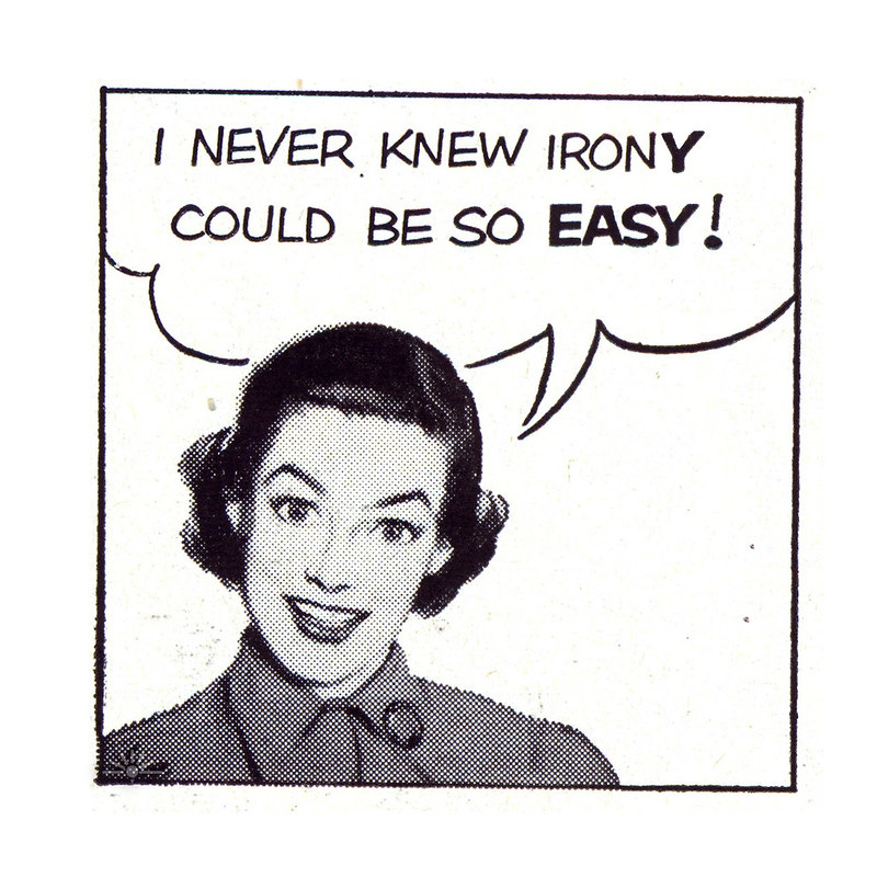 Old-newspaper-comic-style woman saying, "I never knew irony could be so easy!"